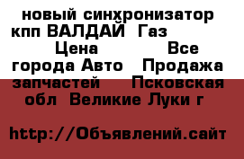  новый синхронизатор кпп ВАЛДАЙ, Газ 3308,3309 › Цена ­ 6 500 - Все города Авто » Продажа запчастей   . Псковская обл.,Великие Луки г.